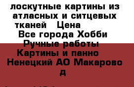 лоскутные картины из атласных и ситцевых тканей › Цена ­ 4 000 - Все города Хобби. Ручные работы » Картины и панно   . Ненецкий АО,Макарово д.